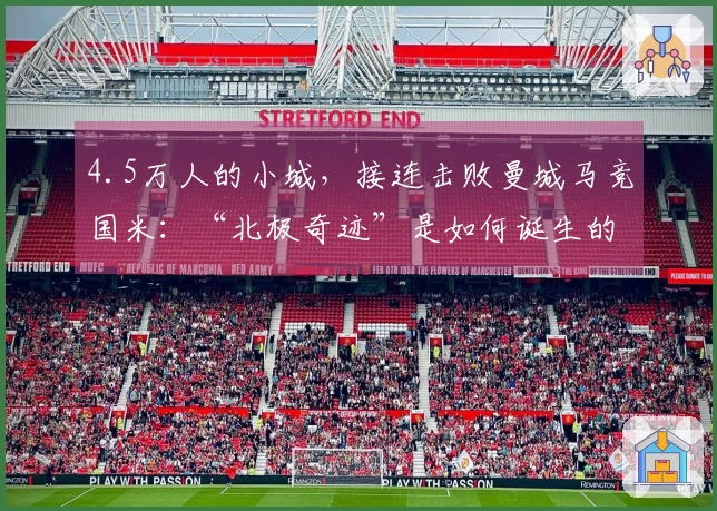 4.5万人的小城，接连击败曼城马竞国米：“北极奇迹”是如何诞生的