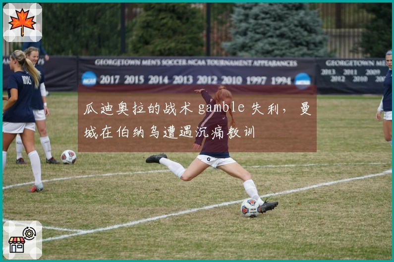 瓜迪奥拉的战术 gamble 失利，曼城在伯纳乌遭遇沉痛教训