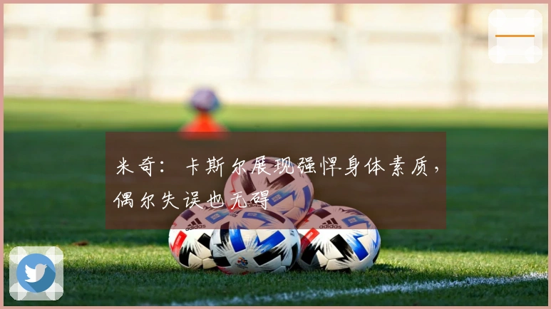 米奇：卡斯尔展现强悍身体素质，偶尔失误也无碍